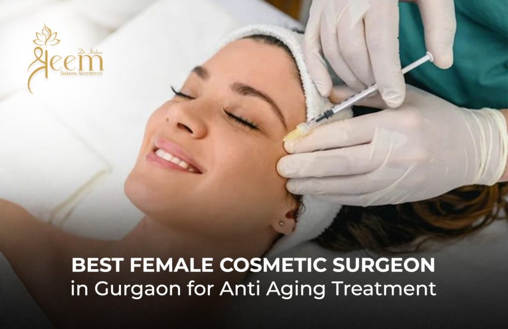 Best female cosmetic surgeon in Gurgaon for anti-aging treatment